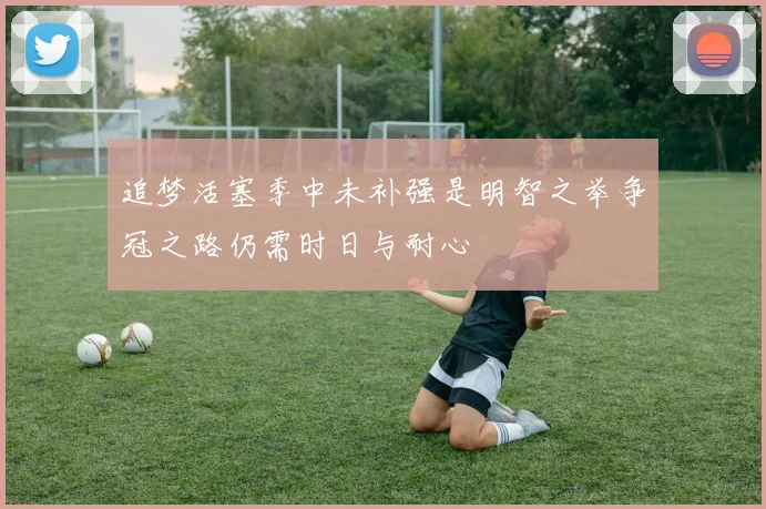 追梦活塞季中未补强是明智之举争冠之路仍需时日与耐心
