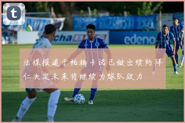 法媒报道于帕梅卡诺已做出续约拜仁决定未来将继续为球队效力